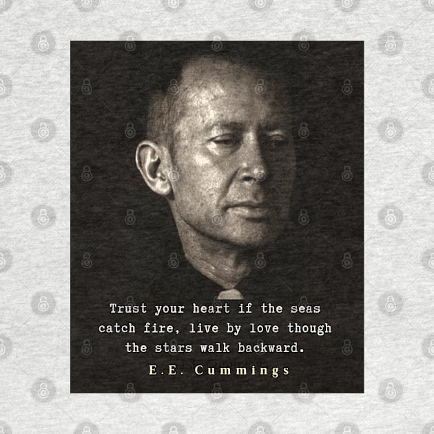 E. E. Cummings portrait and quote: Trust your heart if the seas catch fire, live by love though the stars walk backward. by artbleed